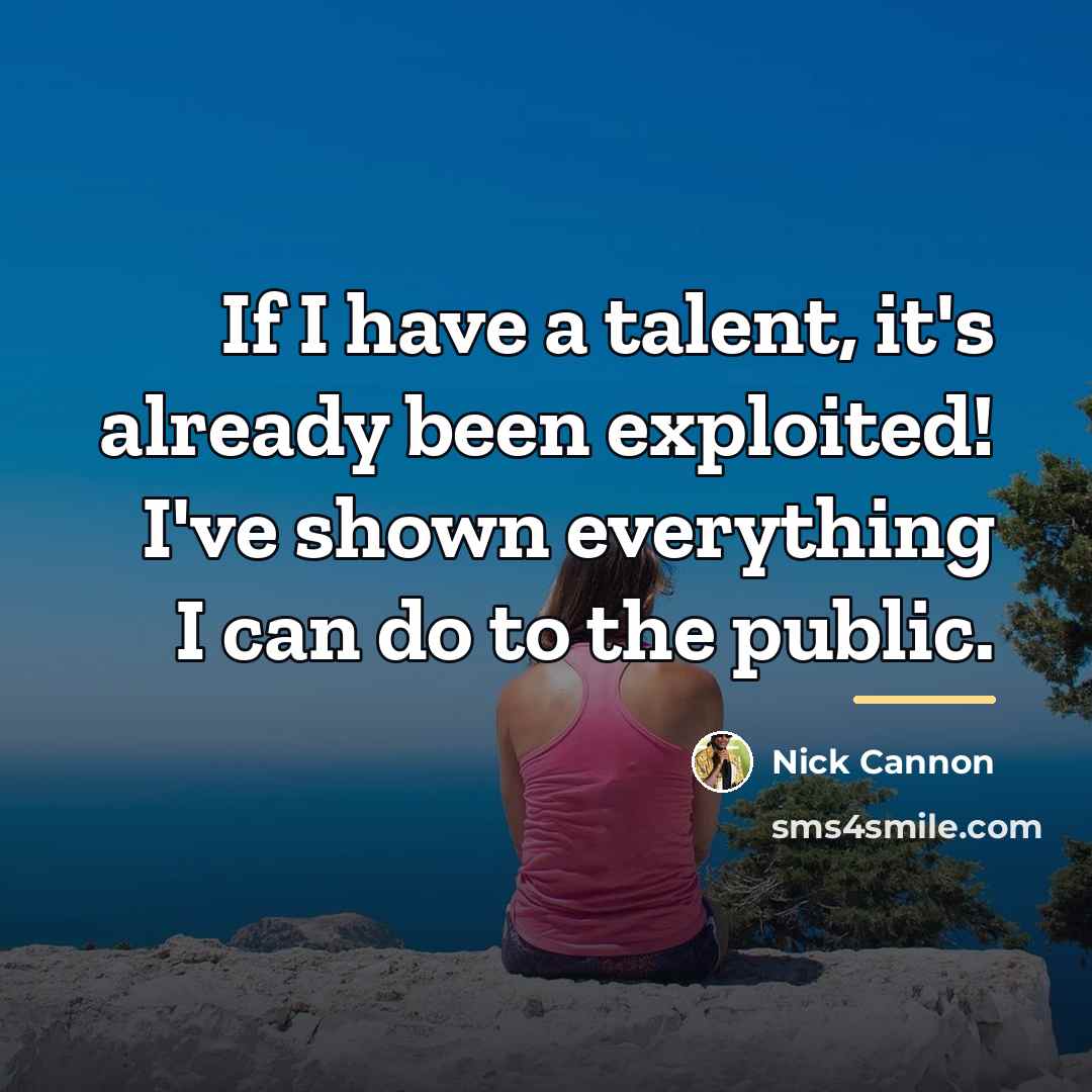 “If I have a talent, it's already been exploited! I've…” quote by Nick Cannon