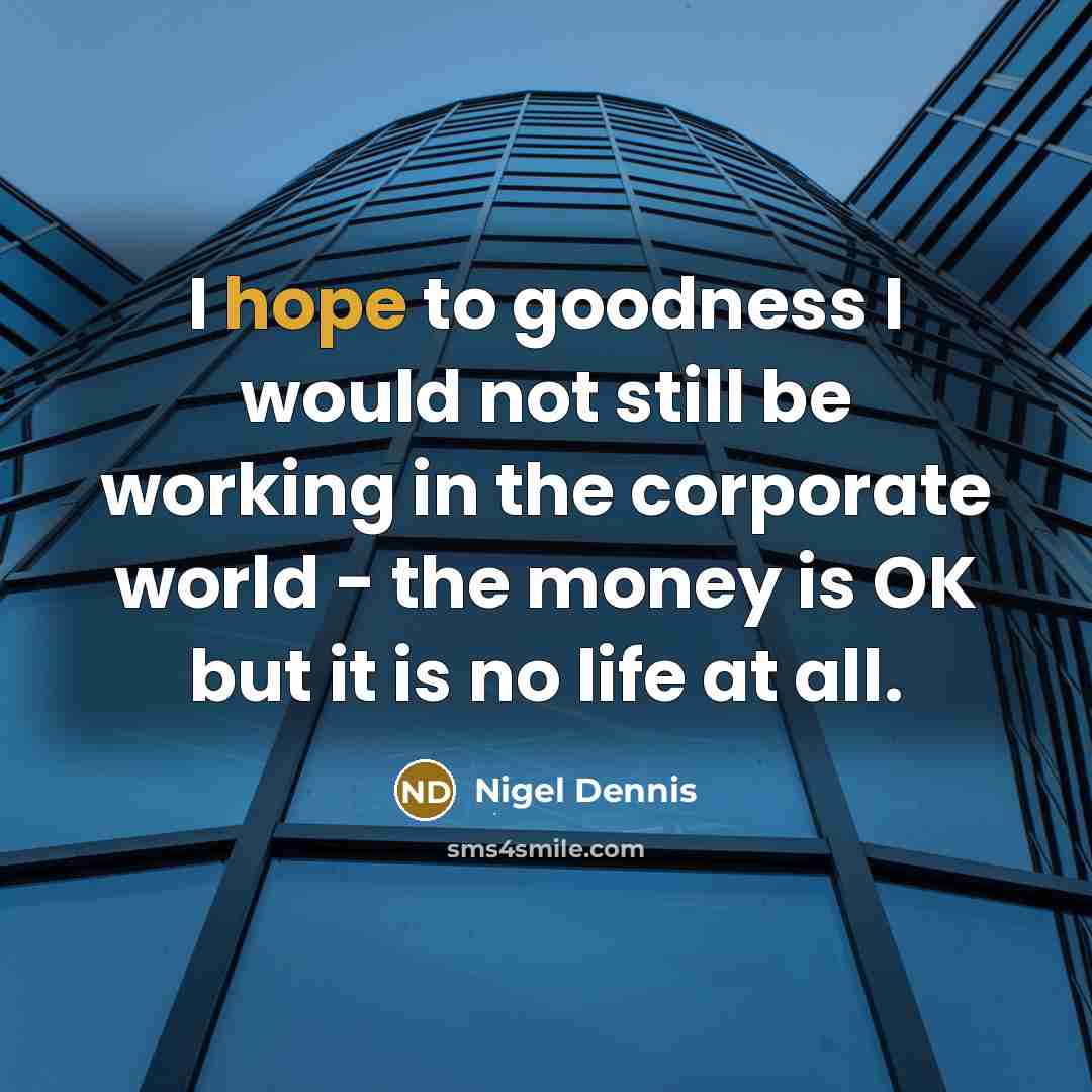 “I hope to goodness I would not still be working…” quote by Nigel Dennis