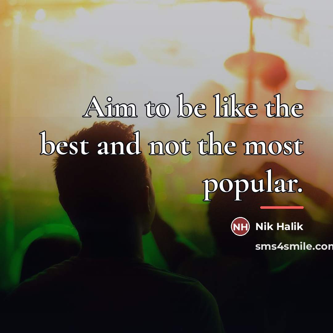“Aim to be like the best and not the most…” quote by Nik Halik