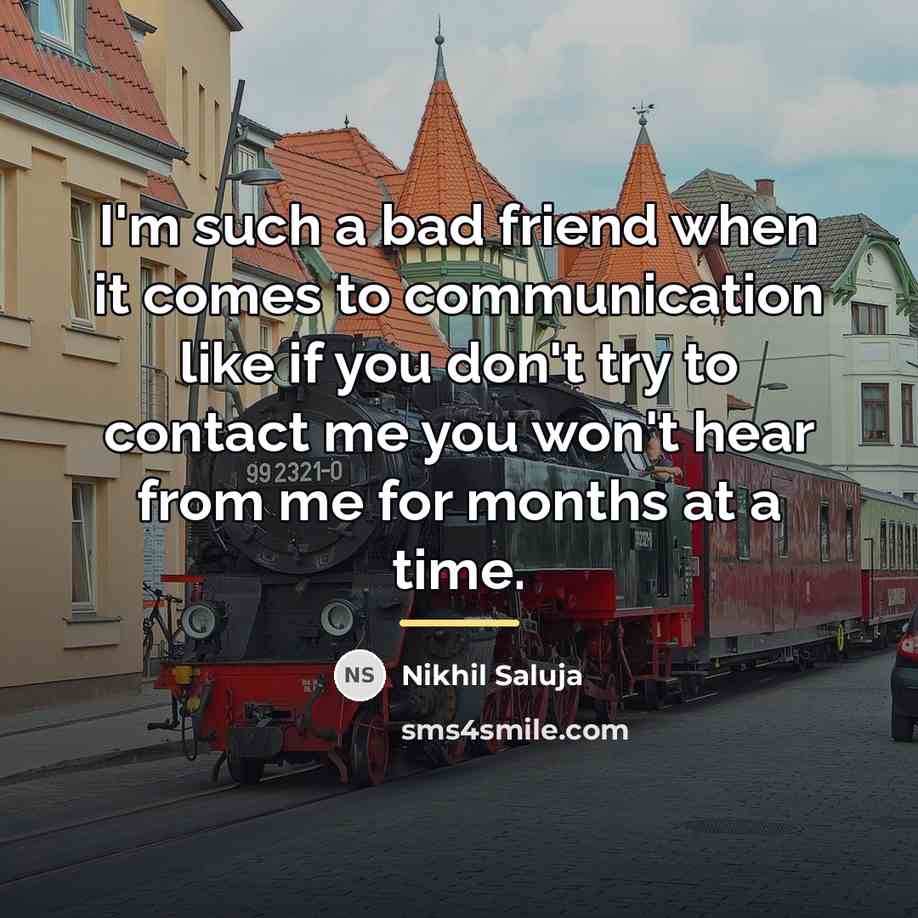 “I'm such a bad friend when it comes to communication…” quote by Nikhil Saluja