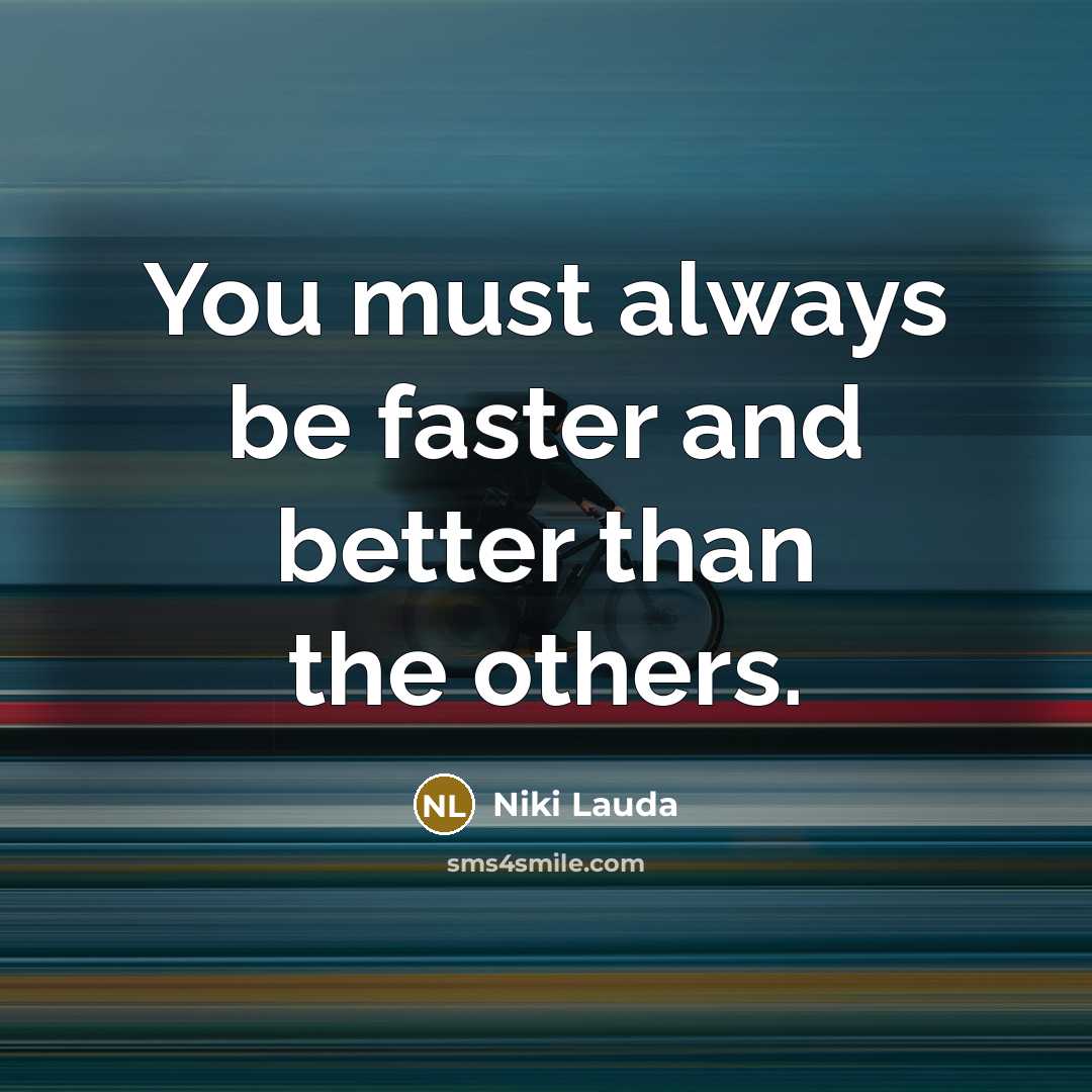 “You must always be faster and better than the others.…” quote by Niki Lauda