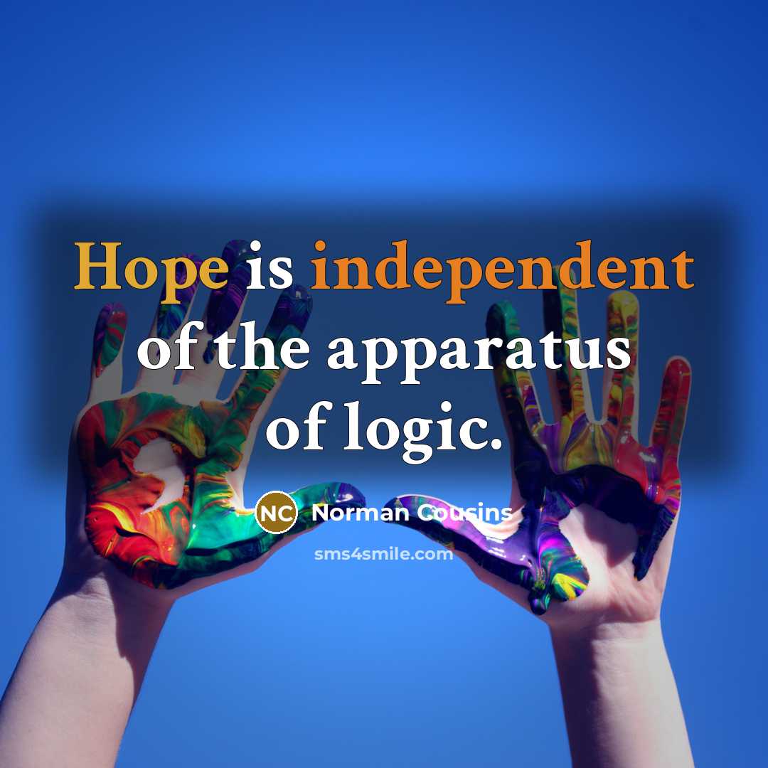 “Hope is independent of the apparatus of logic.…” quote by Norman Cousins
