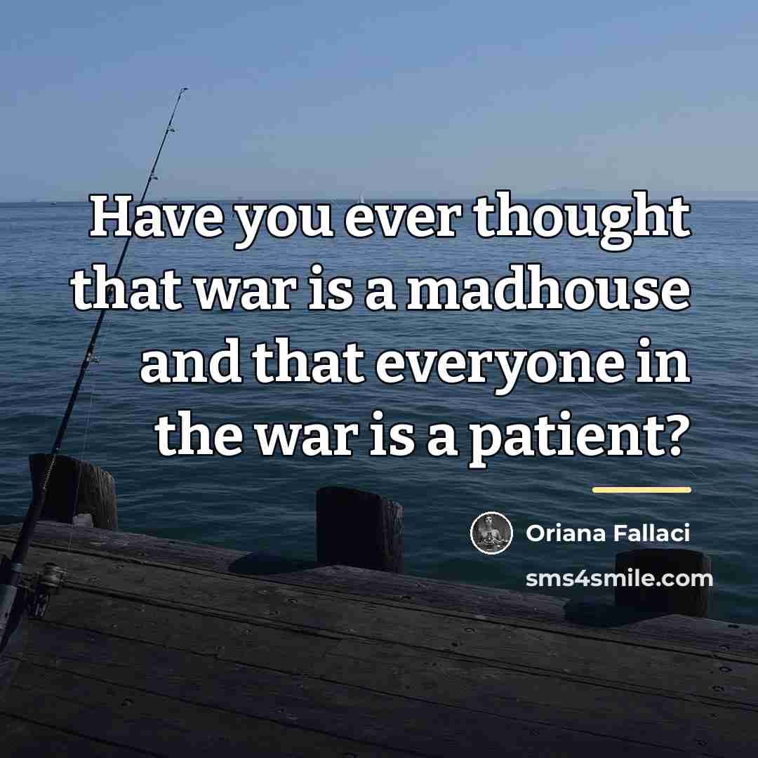“Have you ever thought that war is a madhouse and…” quote by Oriana Fallaci