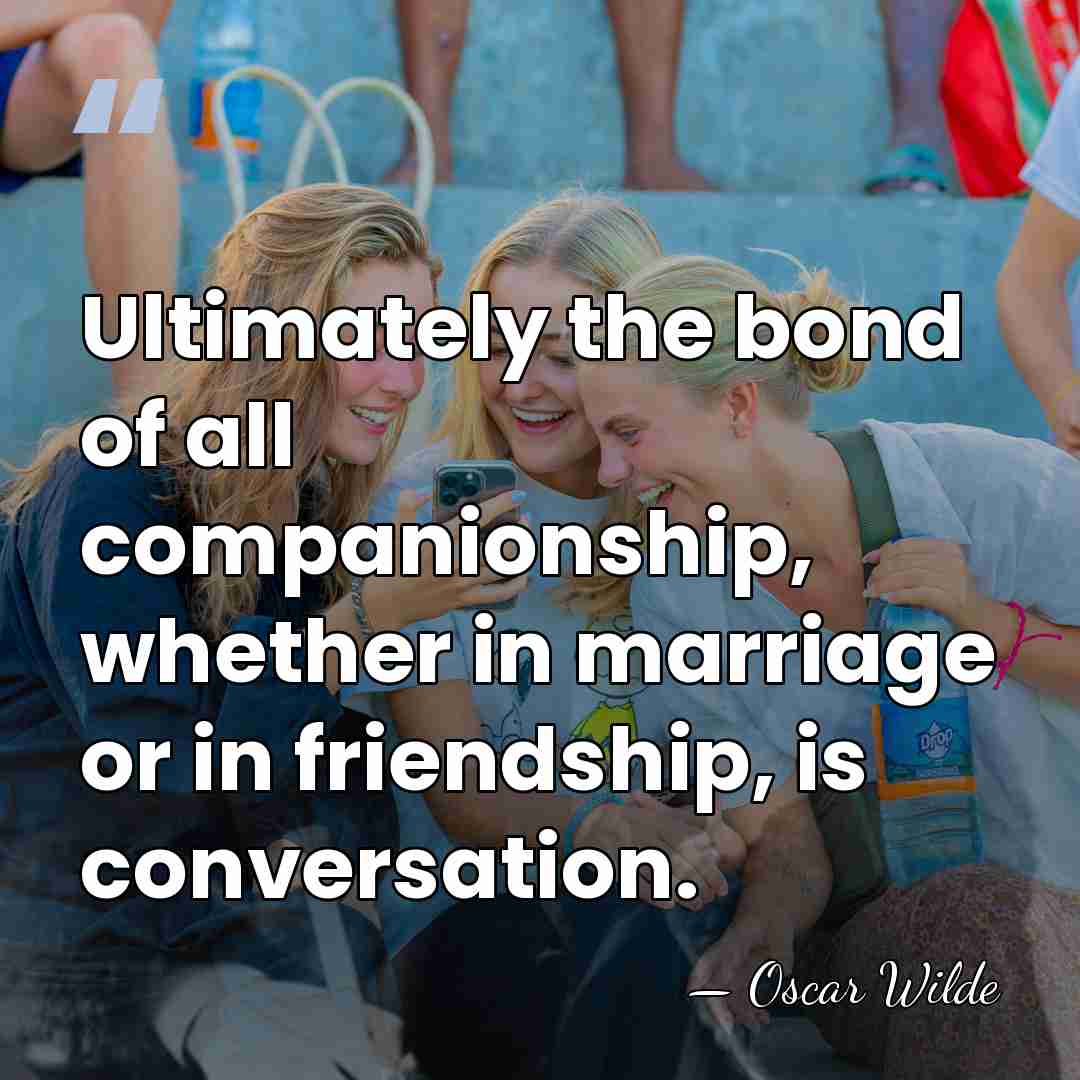 Ultimately the bond of all companionship, whether in marriage or in friendship,&hellip; - Oscar Wilde