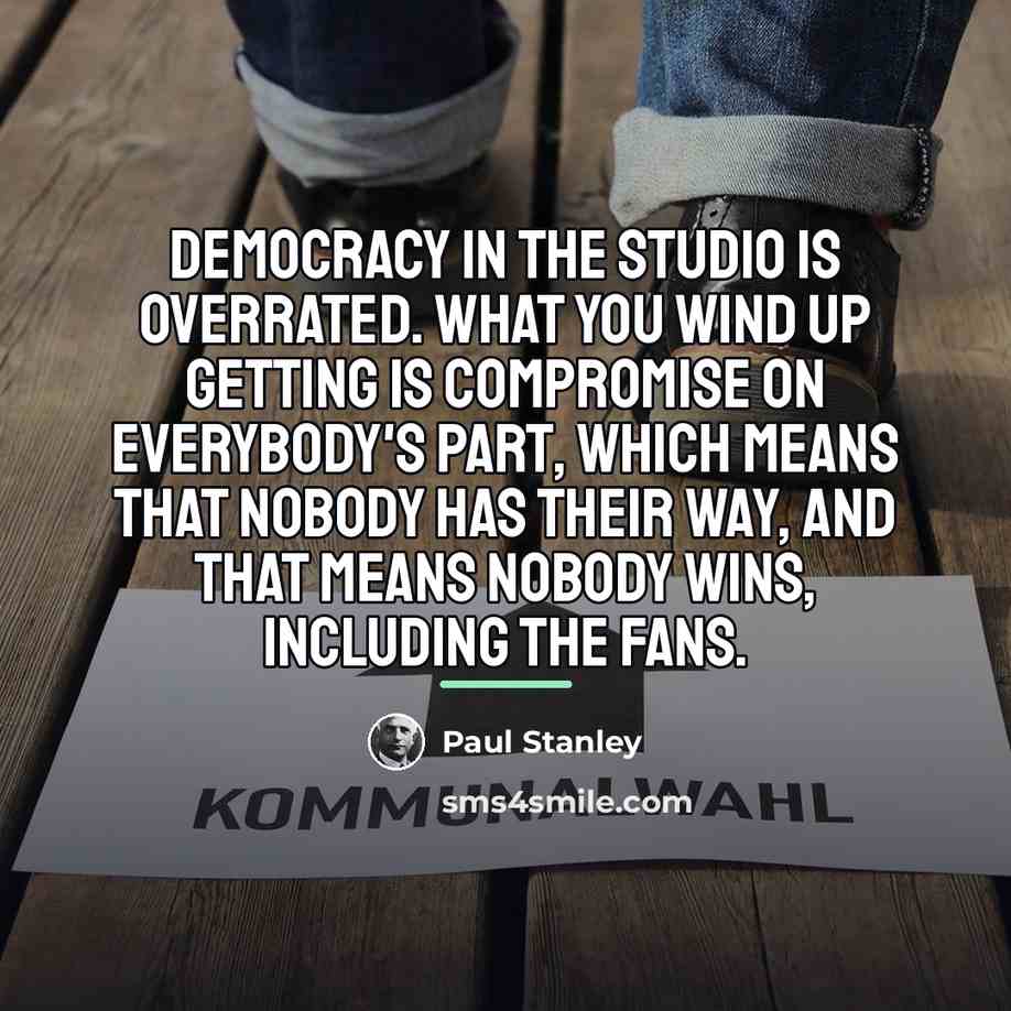 “Democracy in the studio is overrated. What you wind up…” quote by Paul Stanley