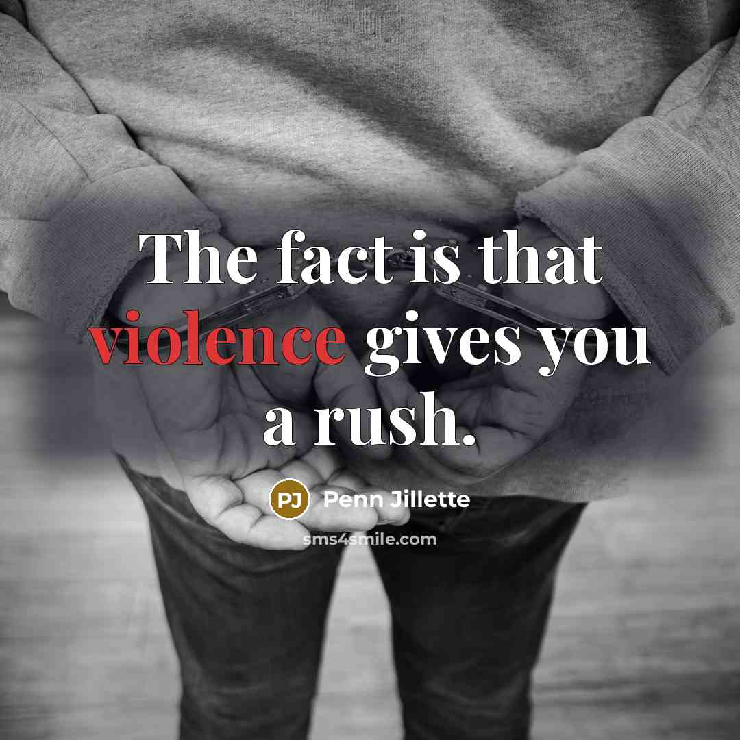 “The fact is that violence gives you a rush.…” quote by Penn Jillette