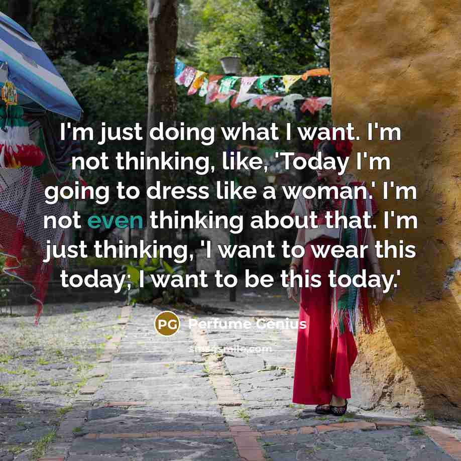 “I'm just doing what I want. I'm not thinking, like,…” quote by Perfume Genius