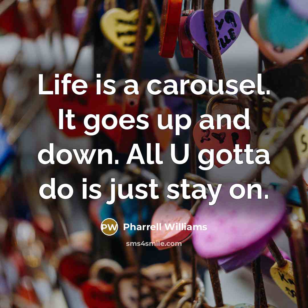 “Life is a carousel. It goes up and down. All…” quote by Pharrell Williams