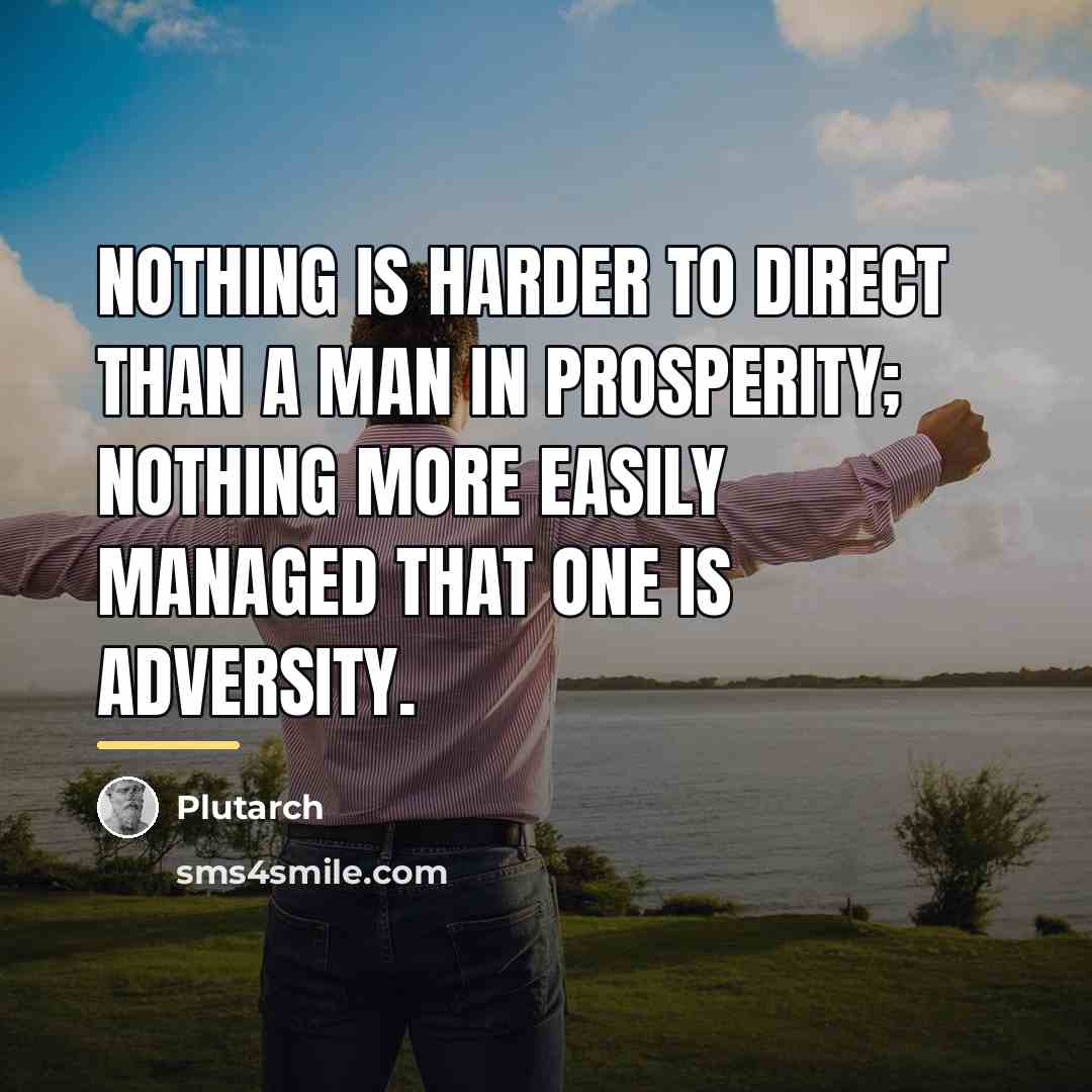 “Nothing is harder to direct than a man in prosperity;…” quote by Plutarch