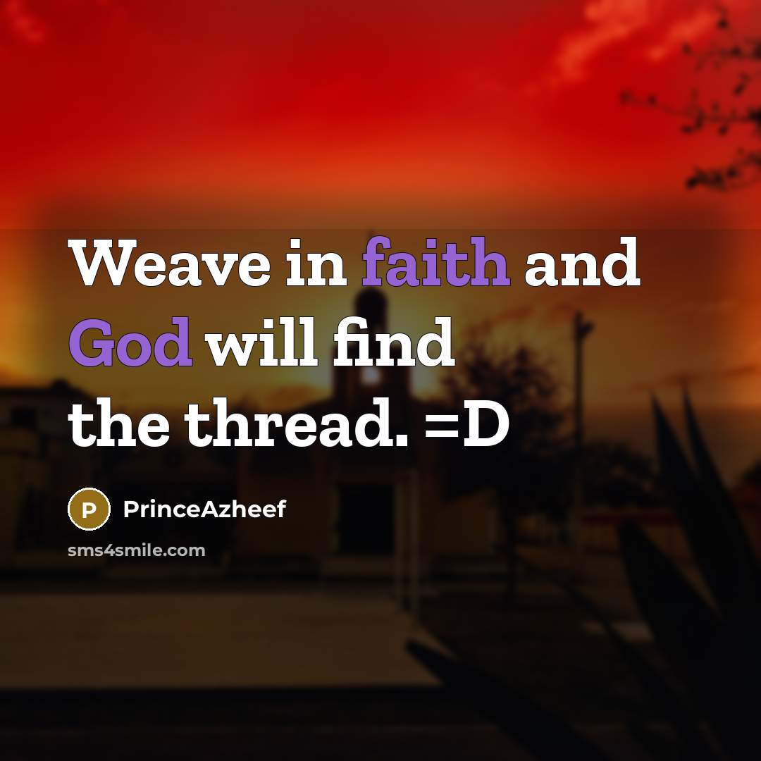 “Weave in faith and God will find the thread. =D…” quote by PrinceAzheef