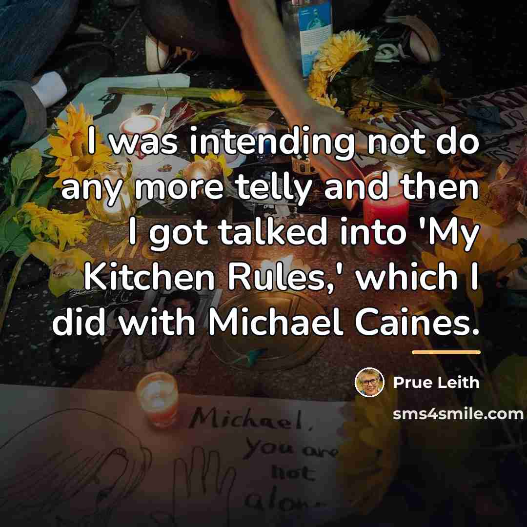 “I was intending not do any more telly and then…” quote by Prue Leith