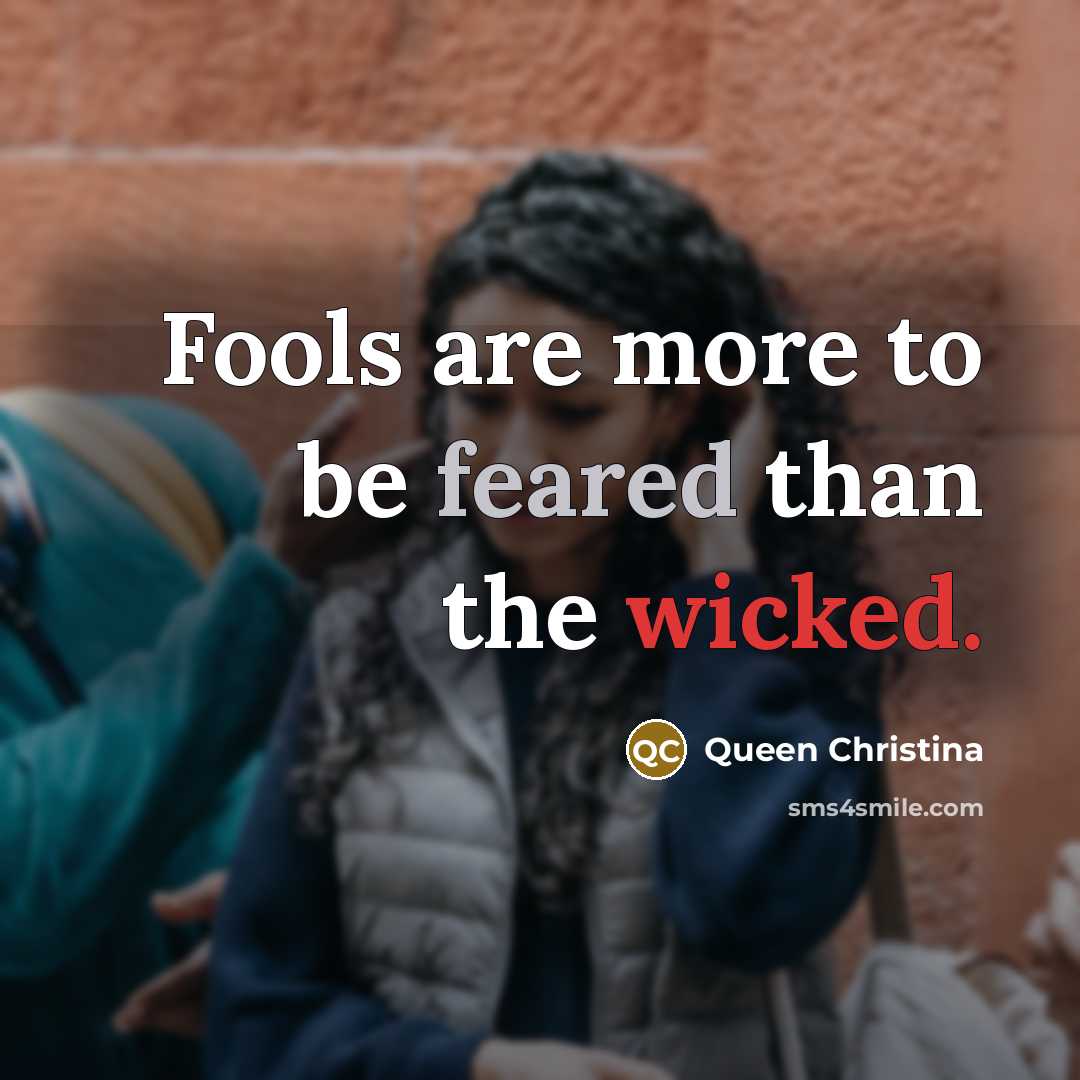 “Fools are more to be feared than the wicked.…” quote by Queen Christina