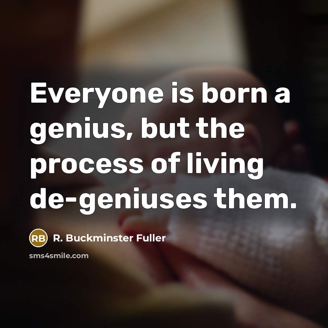 “Everyone is born a genius, but the process of living…” quote by R. Buckminster Fuller