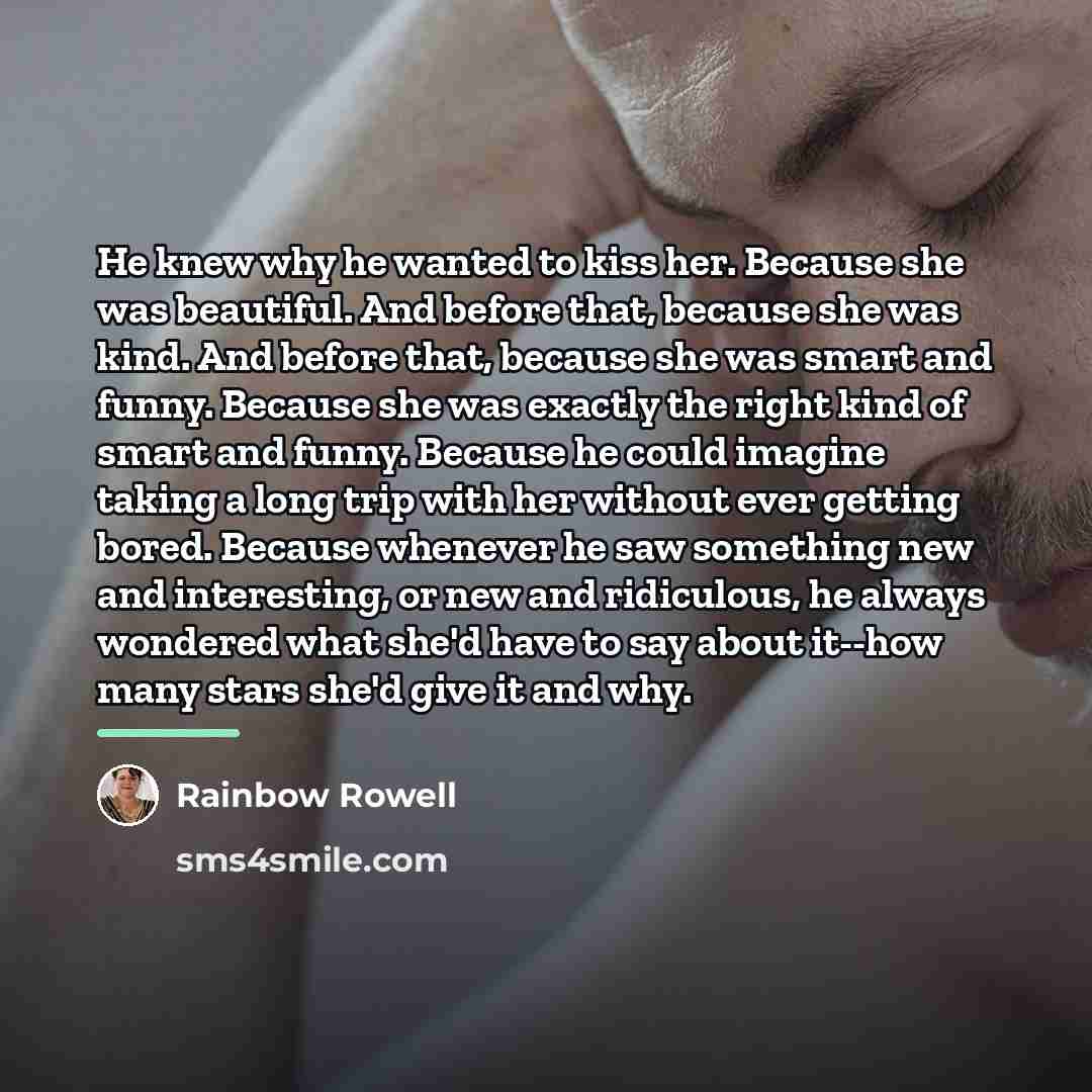“He knew why he wanted to kiss her. Because she…” quote by Rainbow Rowell