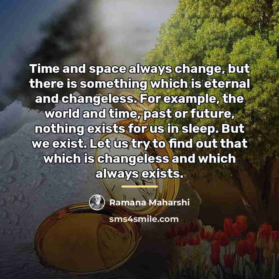 “Time and space always change, but there is something which…” quote by Ramana Maharshi