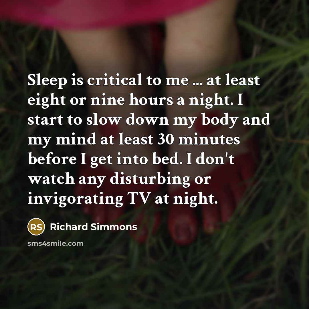 “Sleep is critical to me ... at least eight or…” quote by Richard Simmons