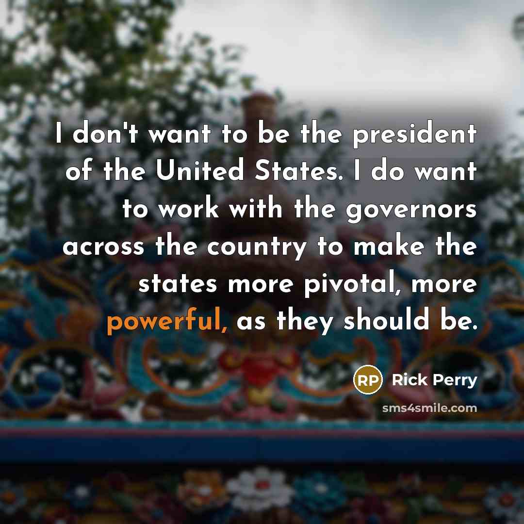 “I don't want to be the president of the United…” quote by Rick Perry