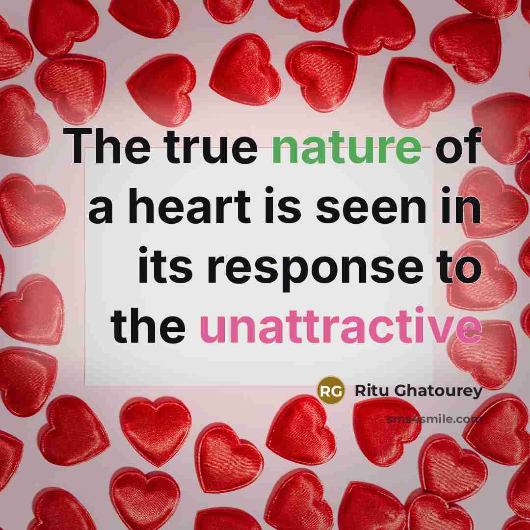 “The true nature of a heart is seen in its response to the unattractive” quote by Ritu Ghatourey