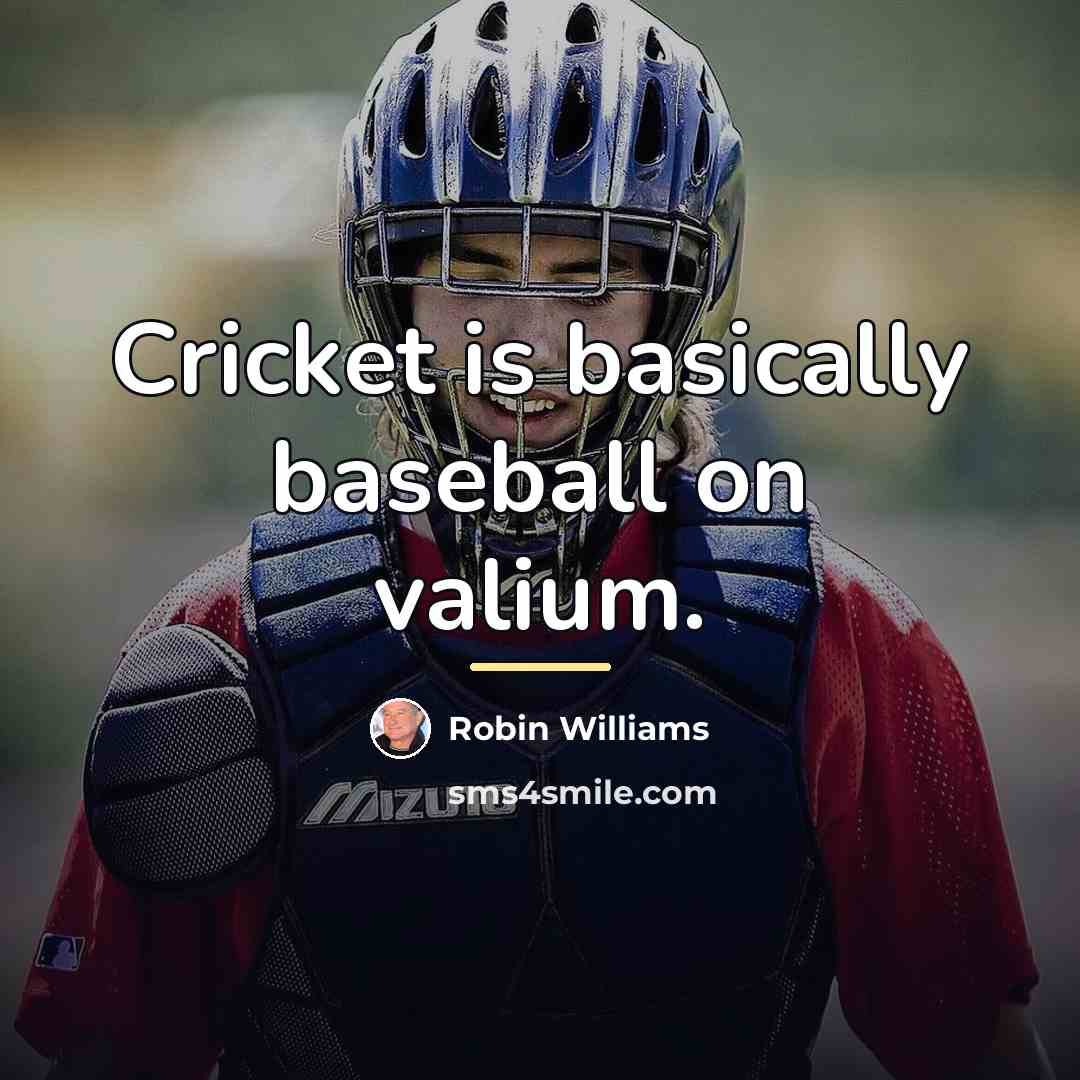 “Cricket is basically baseball on valium.…” quote by Robin Williams
