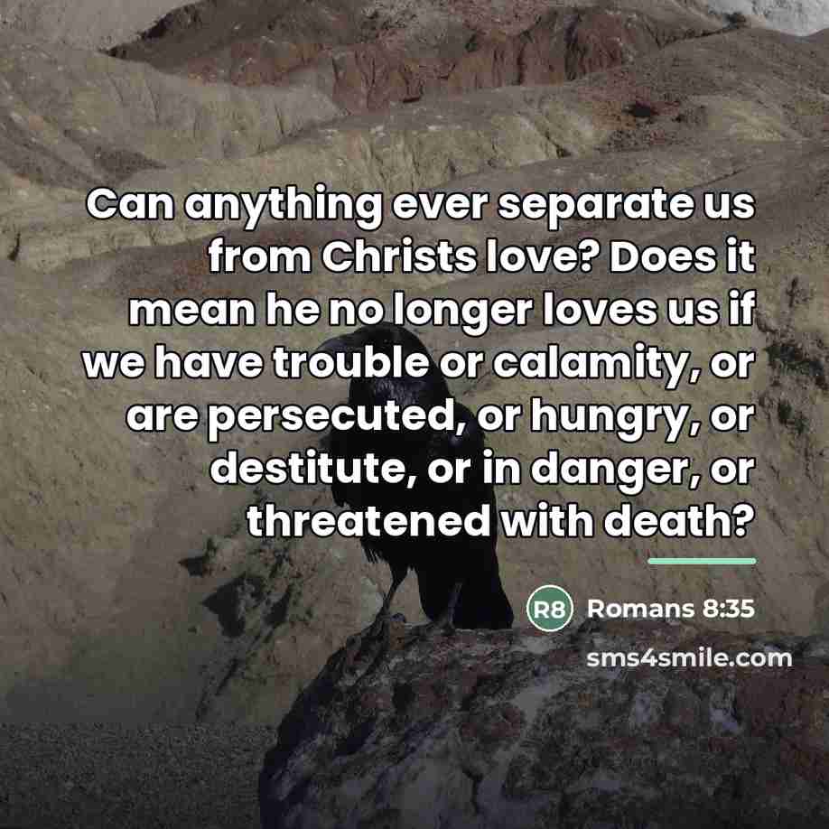 “Can anything ever separate us from Christs love? Does it…” quote by Romans 8:35