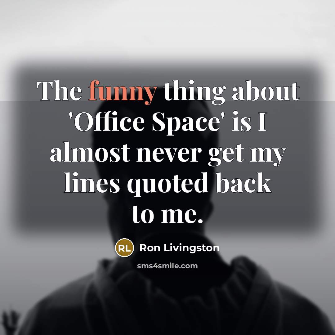 “The funny thing about 'Office Space' is I almost never…” quote by Ron Livingston