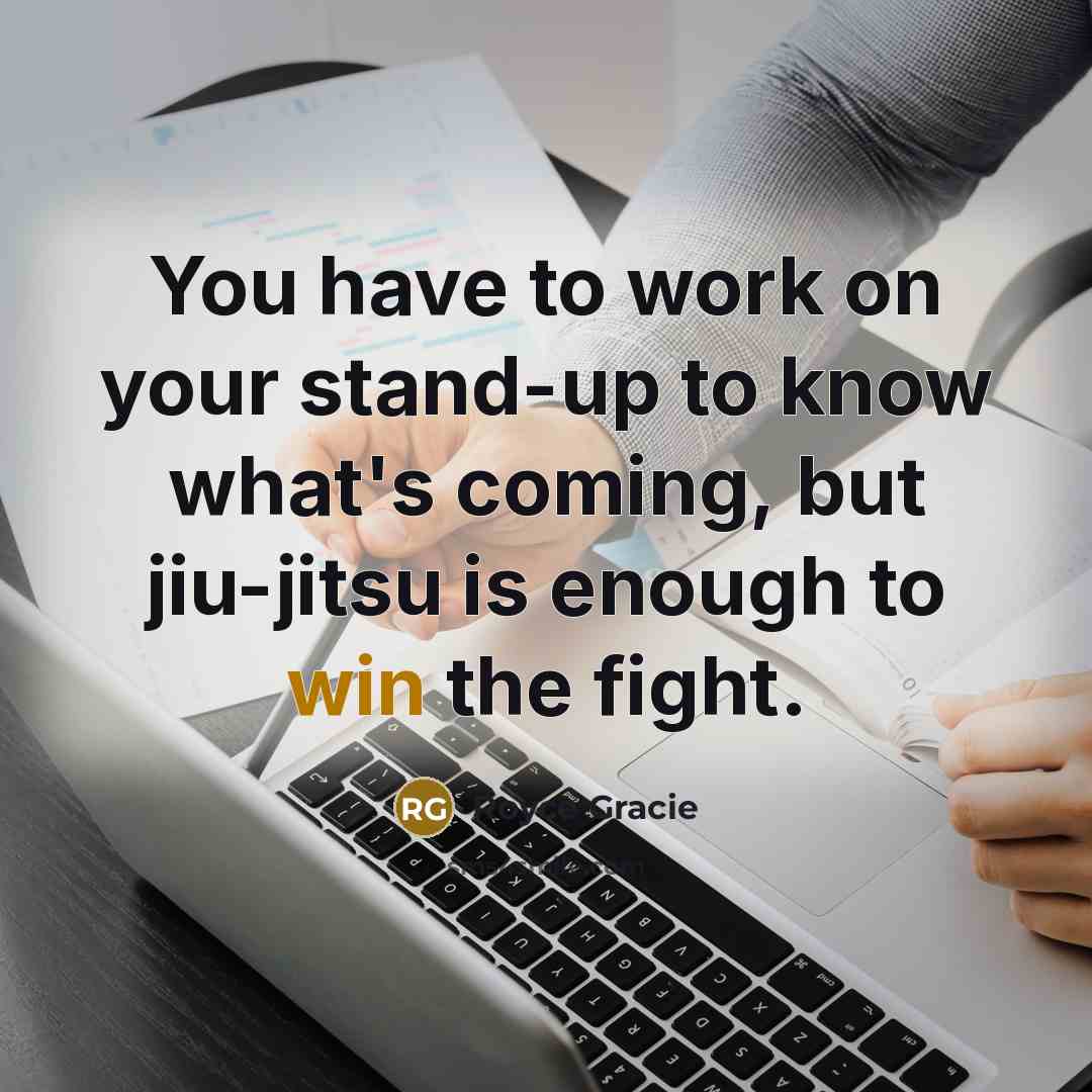 “You have to work on your stand-up to know what's…” quote by Royce Gracie
