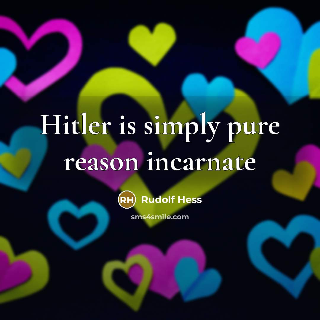 “Hitler is simply pure reason incarnate…” quote by Rudolf Hess