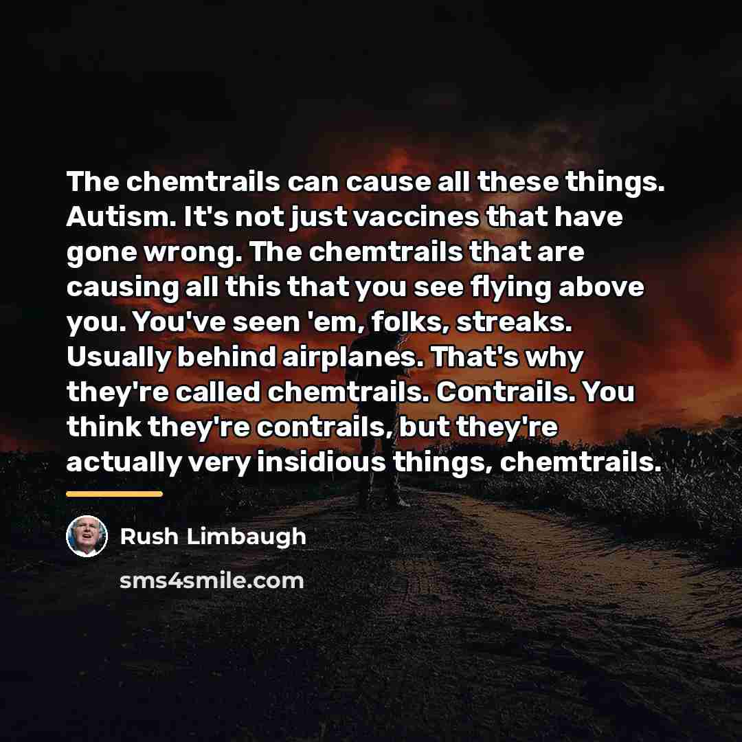 “The chemtrails can cause all these things. Autism. It's not…” quote by Rush Limbaugh