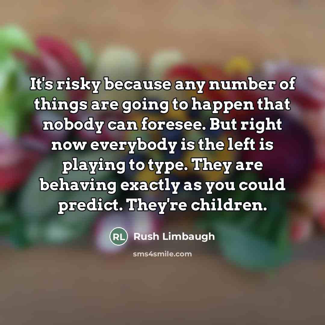“It's risky because any number of things are going to…” quote by Rush Limbaugh
