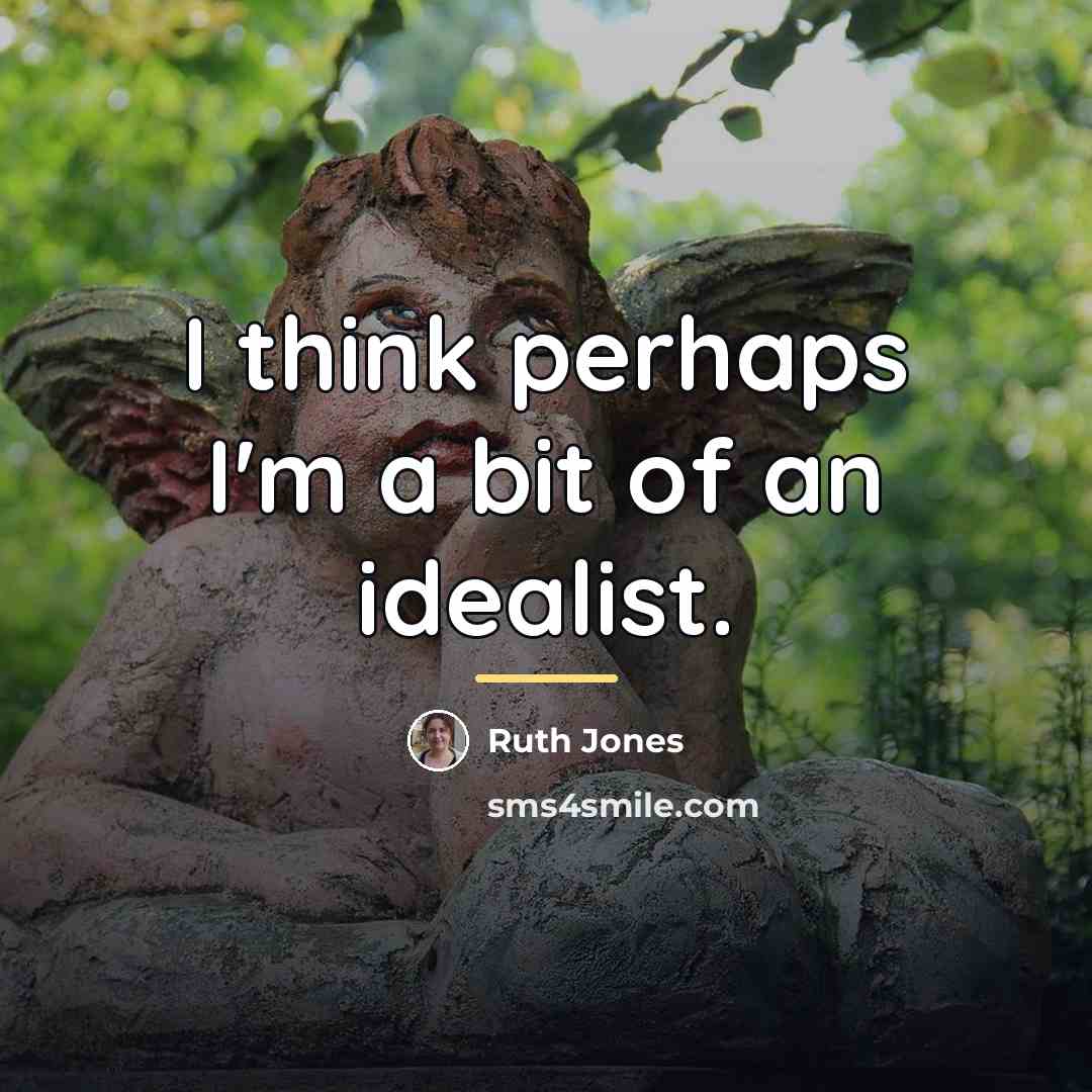 “I think perhaps I'm a bit of an idealist.…” quote by Ruth Jones