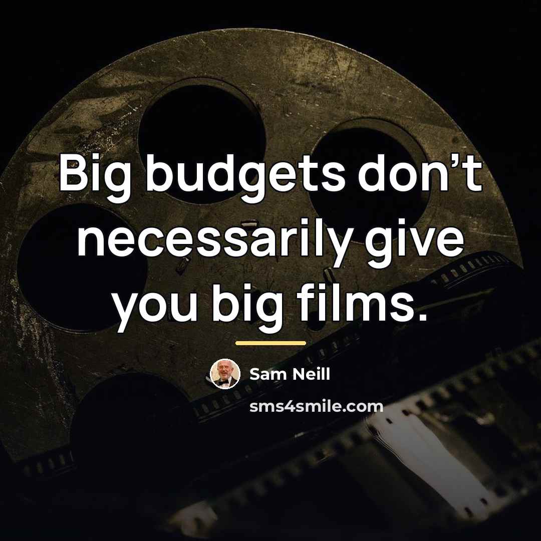 “Big budgets don't necessarily give you big films.…” quote by Sam Neill