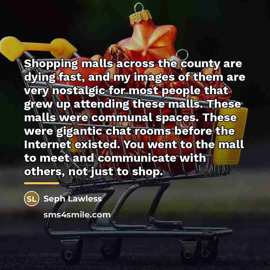 “Shopping malls across the county are dying fast, and my…” quote by Seph Lawless