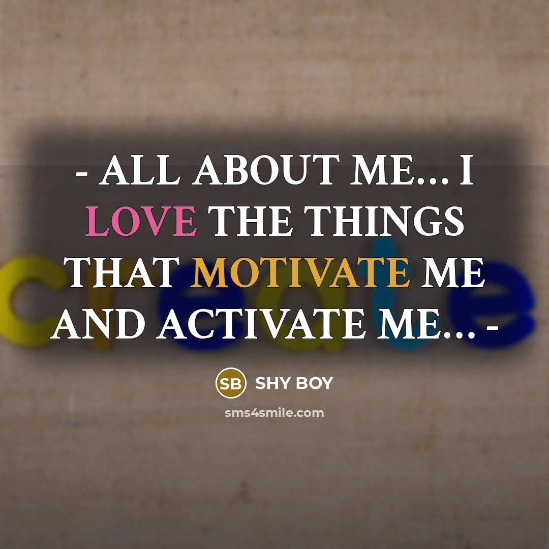 “- ALL ABOUT ME… I LOVE THE THINGS THAT MOTIVATE ME AND ACTIVATE ME… -” quote by Shy Boy