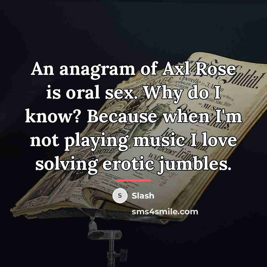 “An anagram of Axl Rose is oral sex. Why do…” quote by Slash
