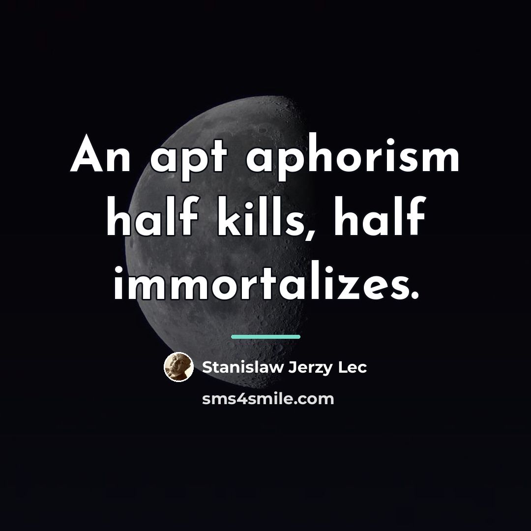 “An apt aphorism half kills, half immortalizes.…” quote by Stanislaw Jerzy Lec