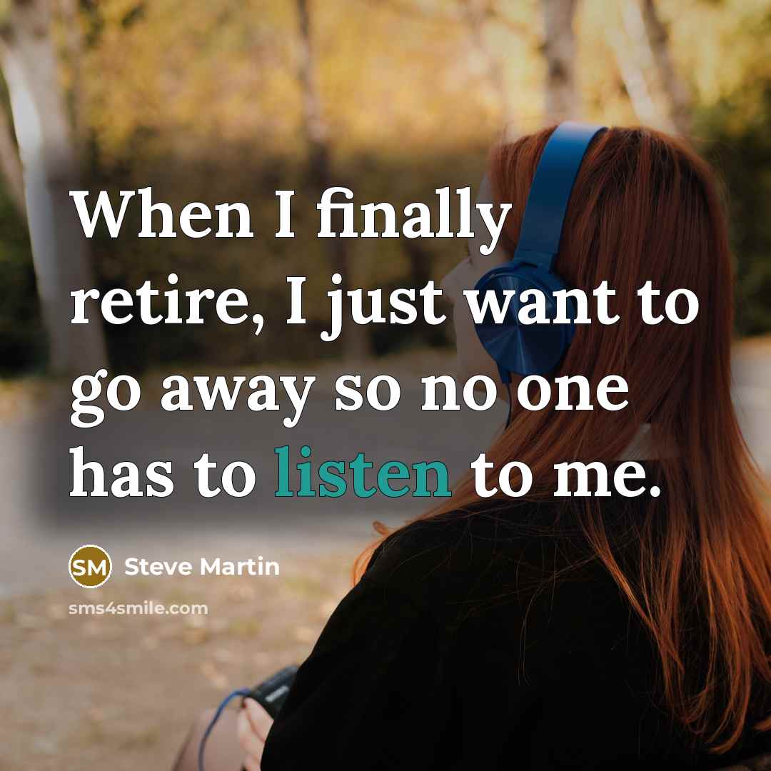 “When I finally retire, I just want to go away…” quote by Steve Martin