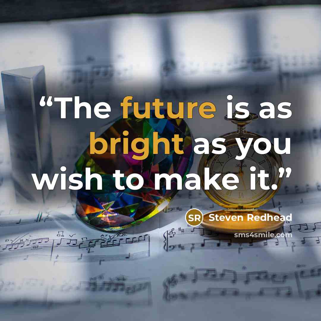 “The future is as bright as you wish to make it.” quote by Steven Redhead