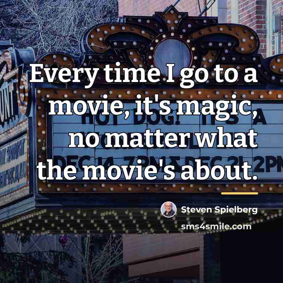 “Every time I go to a movie, it's magic, no…” quote by Steven Spielberg