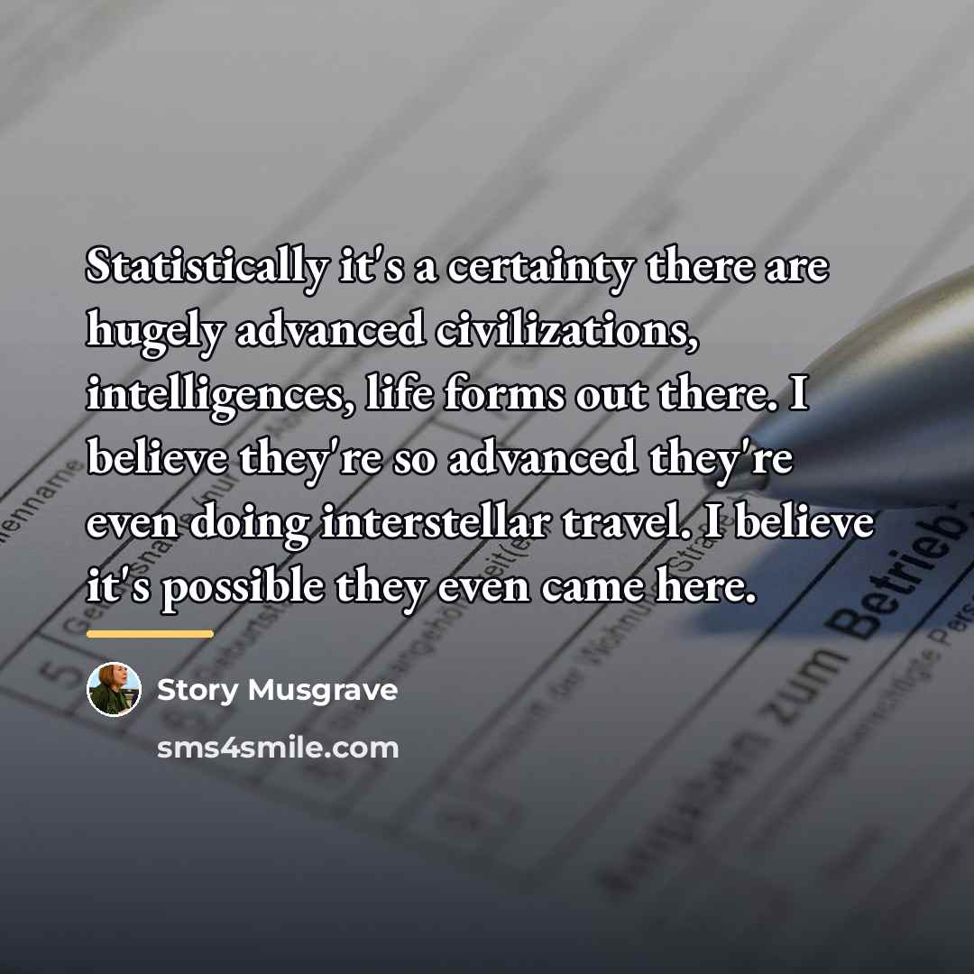 “Statistically it's a certainty there are hugely advanced civilizations, intelligences,…” quote by Story Musgrave