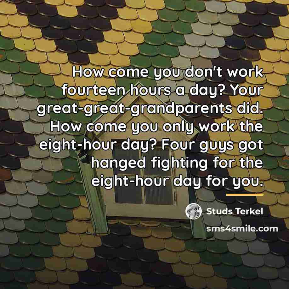 “How come you don't work fourteen hours a day? Your…” quote by Studs Terkel