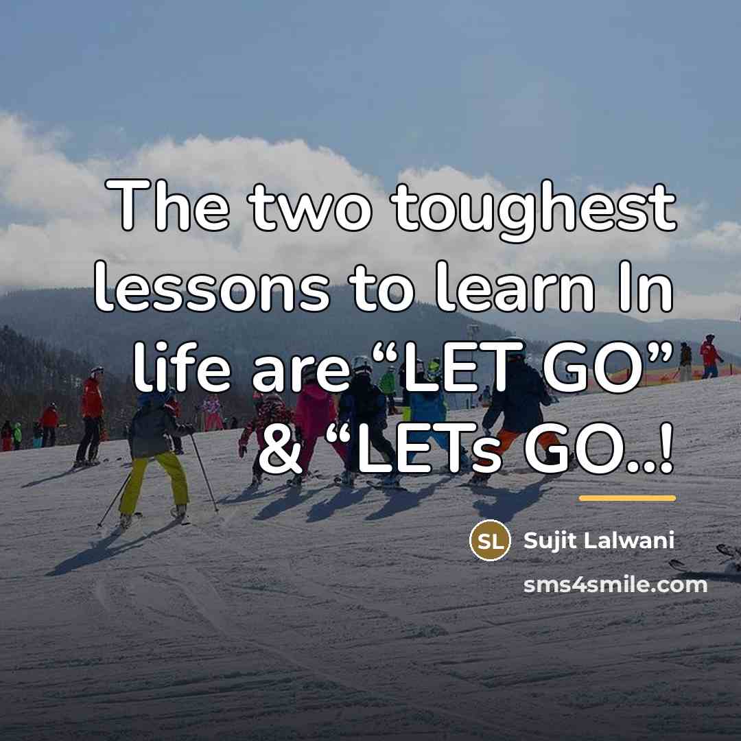 “The two toughest lessons to learn In life are “LET…” quote by Sujit Lalwani