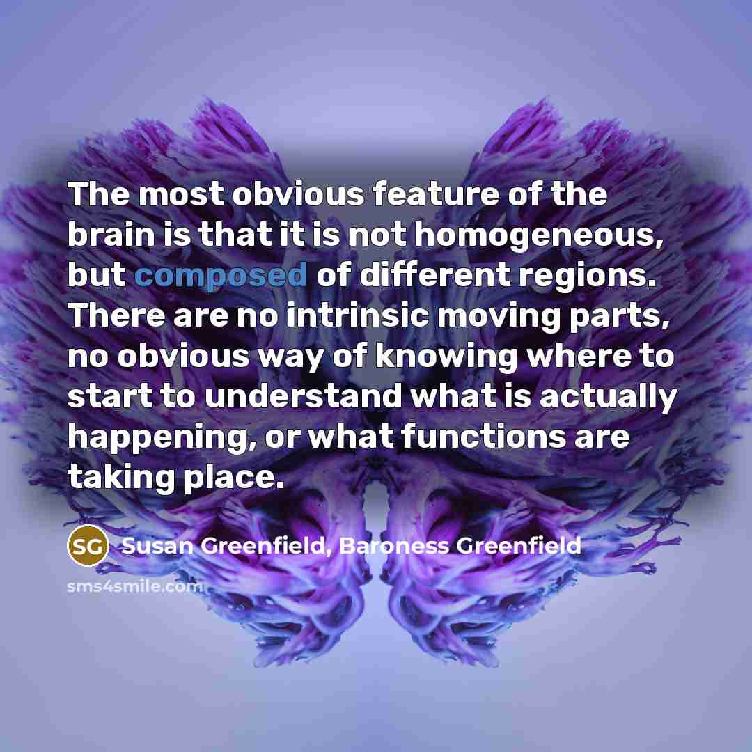 “The most obvious feature of the brain is that it…” quote by Susan Greenfield, Baroness Greenfield
