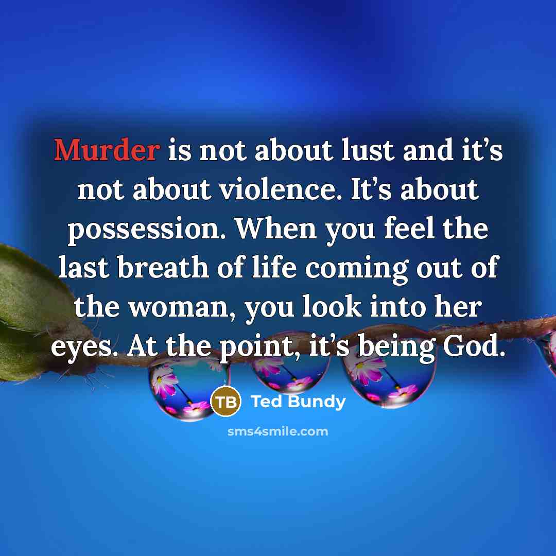 “Murder is not about lust and it’s not about violence.…” quote by Ted Bundy