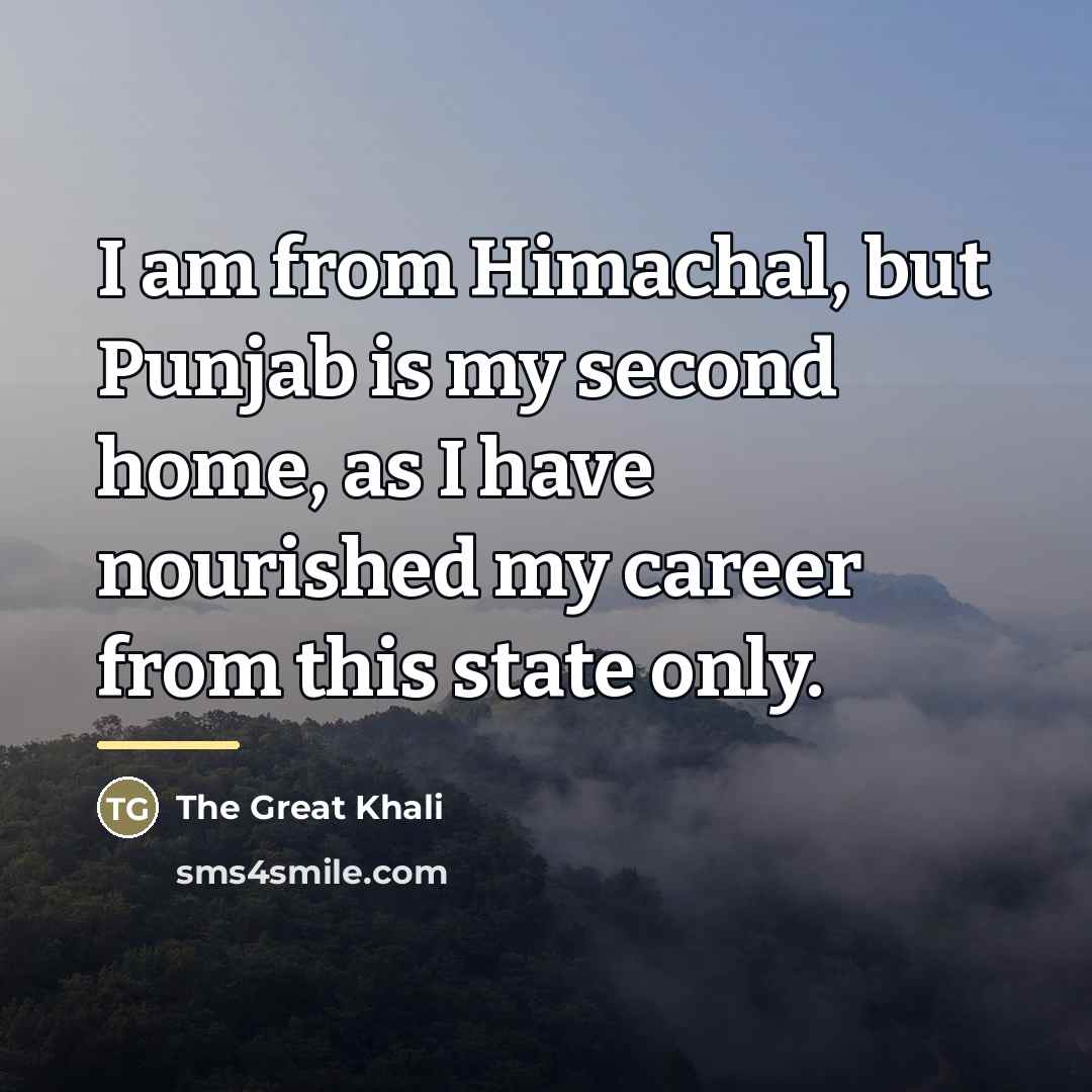 “I am from Himachal, but Punjab is my second home,…” quote by The Great Khali