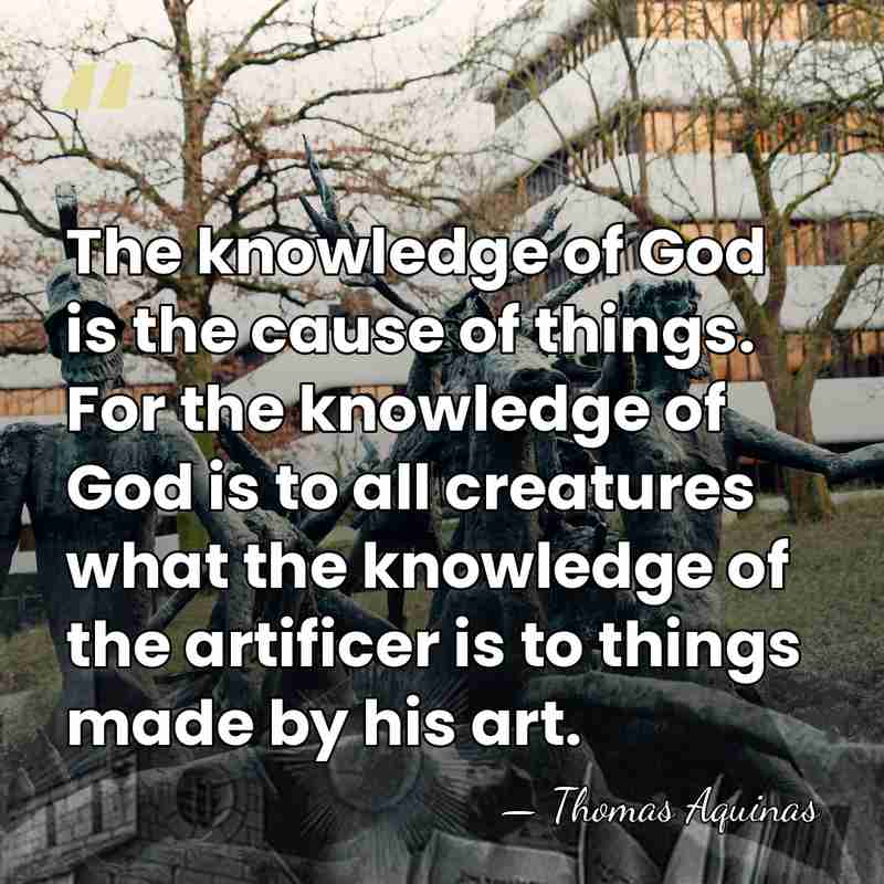 The knowledge of God is the cause of things. For the knowledge&hellip; - Thomas Aquinas