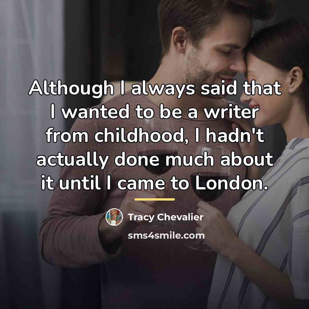 “Although I always said that I wanted to be a…” quote by Tracy Chevalier