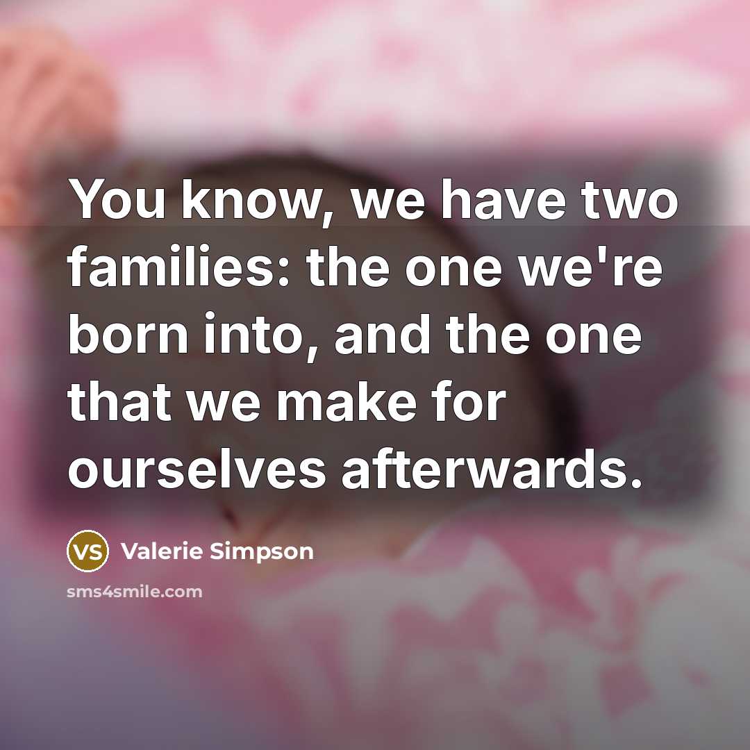 “You know, we have two families: the one we're born…” quote by Valerie Simpson