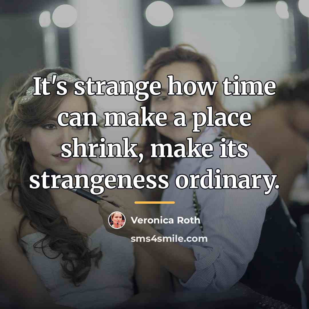 “It's strange how time can make a place shrink, make…” quote by Veronica Roth