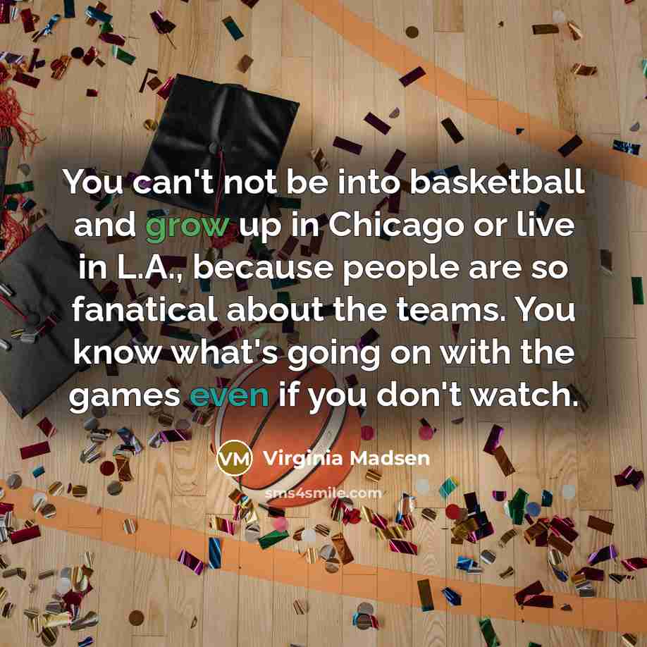“You can't not be into basketball and grow up in…” quote by Virginia Madsen