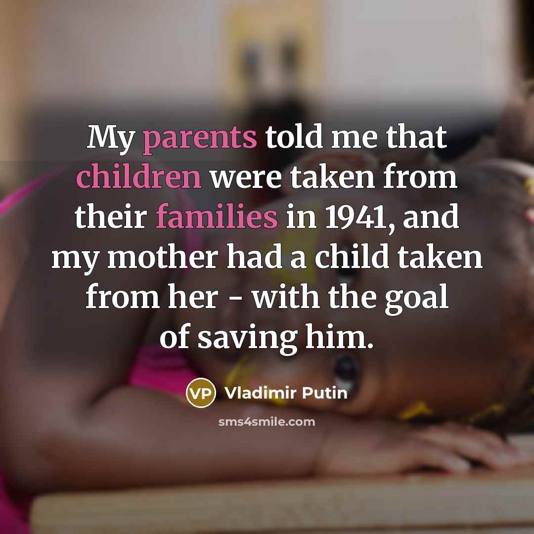 “My parents told me that children were taken from their…” quote by Vladimir Putin